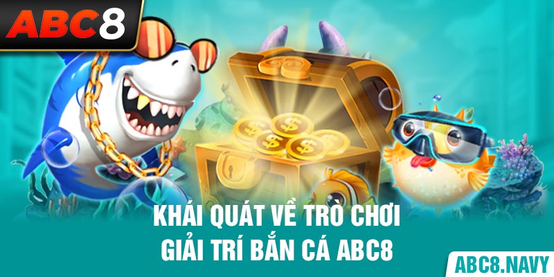 khai-quat-ve-tro-choi-giai-tri-ban-ca-abc8